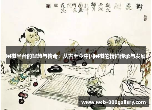 围棋圣者的智慧与传奇：从古至今中国围棋的精神传承与发展